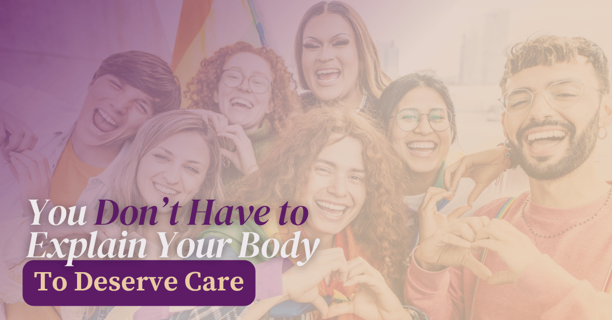 You Don’t Have to Explain Your Body to Deserve Care